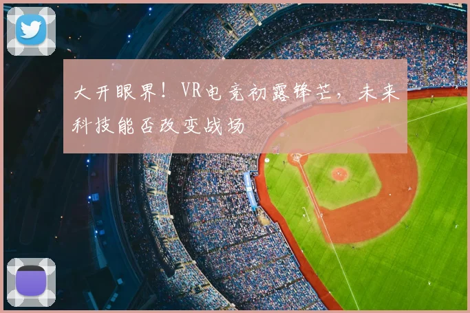 大开眼界！VR电竞初露锋芒，未来科技能否改变战场