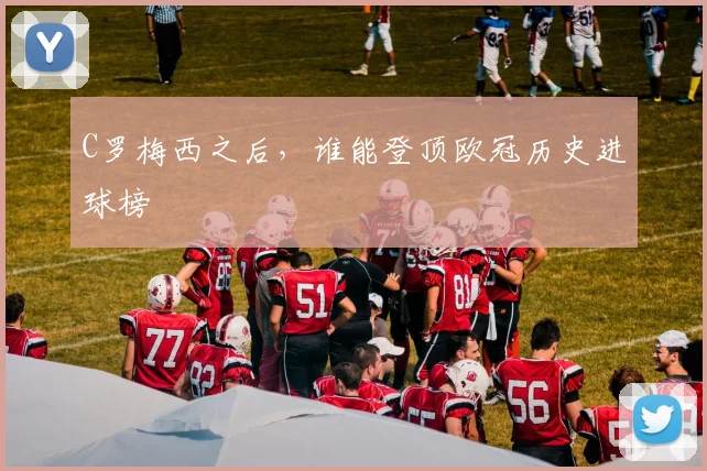 C罗梅西之后，谁能登顶欧冠历史进球榜