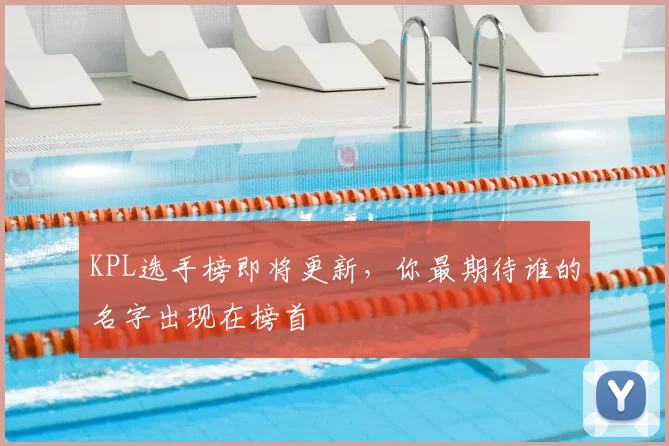 KPL选手榜即将更新,你最期待谁的名字出现在榜首