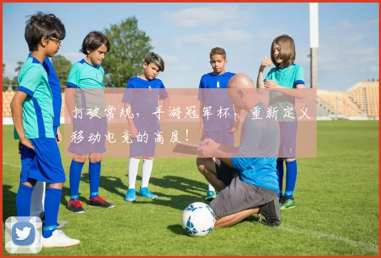 打破常规，手游冠军杯，重新定义移动电竞的高度！
