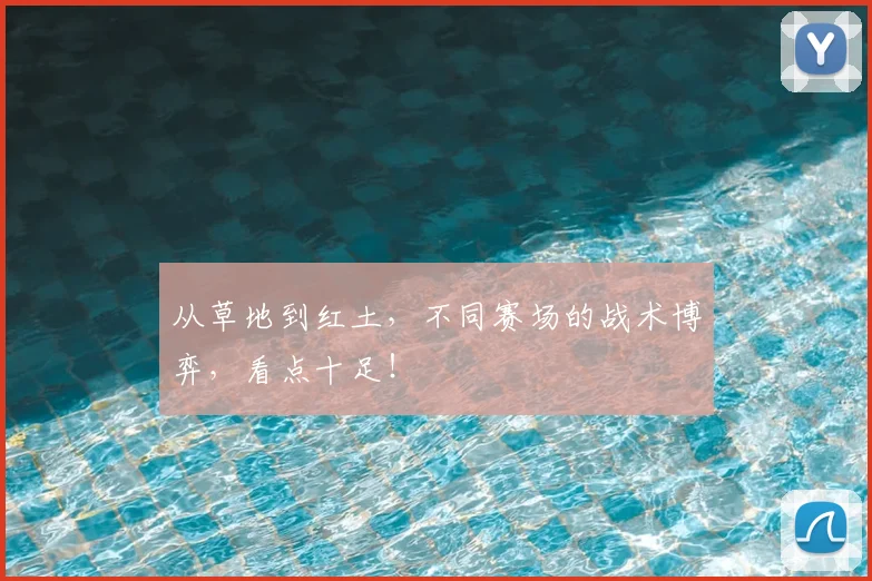 从草地到红土,不同赛场的战术博弈,看点十足!